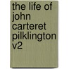 The Life Of John Carteret Pilklington V2 by Matthew Pilkington