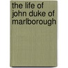The Life Of John Duke Of Marlborough by Unknown