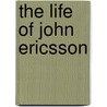 The Life Of John Ericsson by William Conant Church
