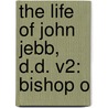 The Life Of John Jebb, D.D. V2: Bishop O door Onbekend
