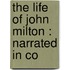 The Life Of John Milton : Narrated In Co