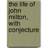 The Life Of John Milton, With Conjecture