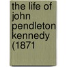 The Life Of John Pendleton Kennedy (1871 door Onbekend