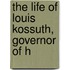 The Life Of Louis Kossuth, Governor Of H