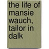 The Life Of Mansie Wauch, Tailor In Dalk door D. M 1798 Moir