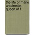 The Life Of Marie Antoinette, Queen Of F