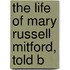 The Life Of Mary Russell Mitford, Told B