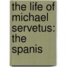 The Life Of Michael Servetus: The Spanis door Onbekend