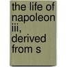 The Life Of Napoleon Iii, Derived From S by William Blanchard Jerrold