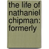 The Life Of Nathaniel Chipman: Formerly door Daniel Chipman