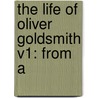 The Life Of Oliver Goldsmith V1: From A by Unknown