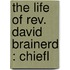 The Life Of Rev. David Brainerd : Chiefl