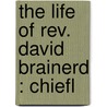 The Life Of Rev. David Brainerd : Chiefl door Jonathan Edwards