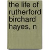 The Life Of Rutherford Birchard Hayes, N by William Henry Smith