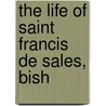 The Life Of Saint Francis De Sales, Bish door Onbekend