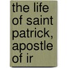 The Life Of Saint Patrick, Apostle Of Ir door Saint Fiech