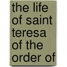 The Life Of Saint Teresa Of The Order Of by Unknown