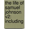 The Life Of Samuel Johnson V2: Including by Professor James Boswell