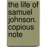 The Life Of Samuel Johnson. Copious Note door Professor James Boswell