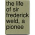 The Life Of Sir Frederick Weld, A Pionee