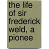 The Life Of Sir Frederick Weld, A Pionee door Sir Hugh Charles Clifford