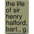 The Life Of Sir Henry Halford, Bart., G.