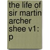The Life Of Sir Martin Archer Shee V1: P by Unknown