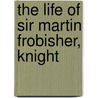 The Life Of Sir Martin Frobisher, Knight door Frank Jones