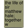 The Life Of Sir Matthew Hale; Together W door Onbekend