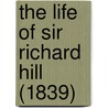 The Life Of Sir Richard Hill (1839) by Unknown