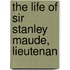 The Life Of Sir Stanley Maude, Lieutenan