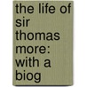 The Life Of Sir Thomas More: With A Biog door Onbekend
