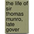 The Life Of Sir Thomas Munro, Late Gover