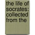 The Life Of Socrates: Collected From The