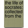 The Life Of Socrates: Collected From The door John Gilbert Cooper