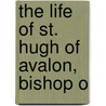 The Life Of St. Hugh Of Avalon, Bishop O by George Gresley Perry