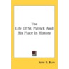 The Life Of St. Patrick And His Place In by Unknown