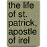 The Life Of St. Patrick, Apostle Of Irel