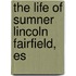 The Life Of Sumner Lincoln Fairfield, Es