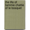 The Life Of Tammie Chattie Of Le Bosquet door Onbekend