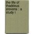 The Life Of Thaddeus Stevens : A Study I