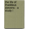 The Life Of Thaddeus Stevens : A Study I door James Albert Woodburn