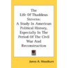 The Life Of Thaddeus Stevens: A Study In door Onbekend