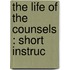 The Life Of The Counsels : Short Instruc