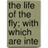 The Life Of The Fly; With Which Are Inte