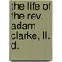 The Life Of The Rev. Adam Clarke, Ll. D.