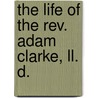 The Life Of The Rev. Adam Clarke, Ll. D. door J.W. 1804-1866 Etheridge