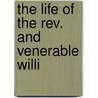 The Life Of The Rev. And Venerable Willi by Unknown