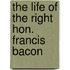 The Life Of The Right Hon. Francis Bacon