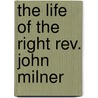 The Life Of The Right Rev. John Milner door Onbekend